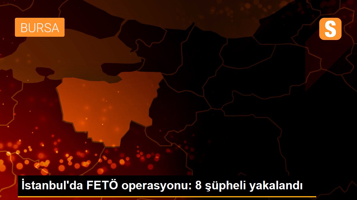 İstanbul\'da FETÖ operasyonu: 8 şüpheli yakalandı