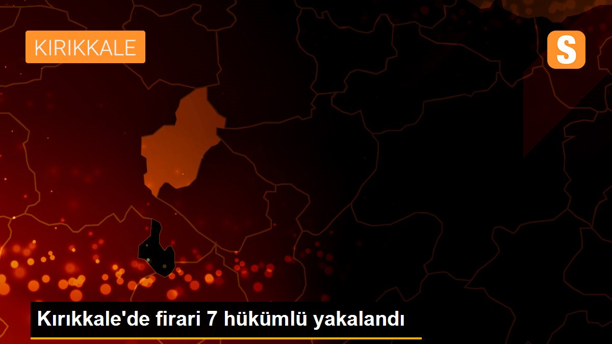 Kırıkkale\'de firari 7 hükümlü yakalandı