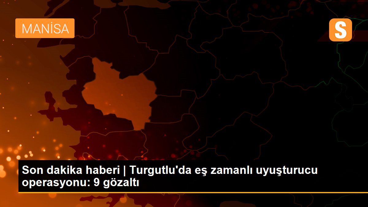Son dakika haberi | Turgutlu\'da eş zamanlı uyuşturucu operasyonu: 9 gözaltı