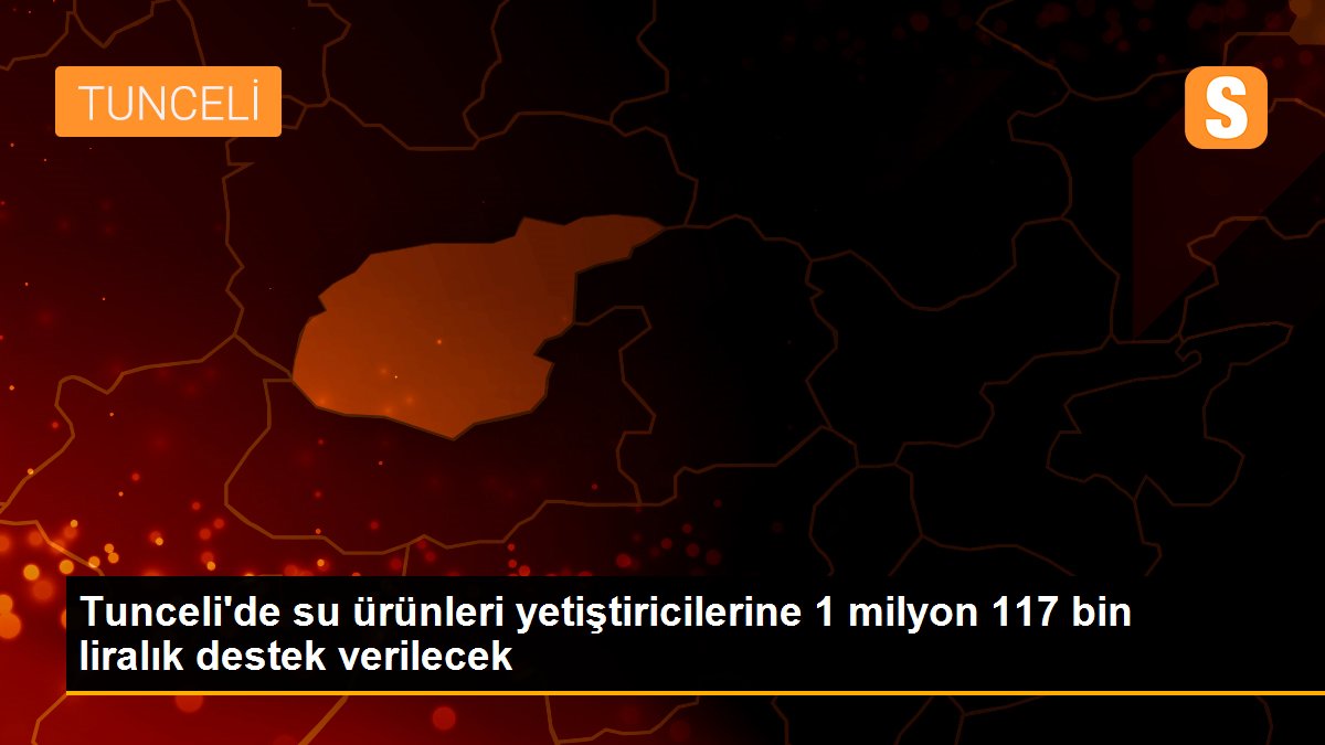 Tunceli\'de su ürünleri yetiştiricilerine 1 milyon 117 bin liralık destek verilecek
