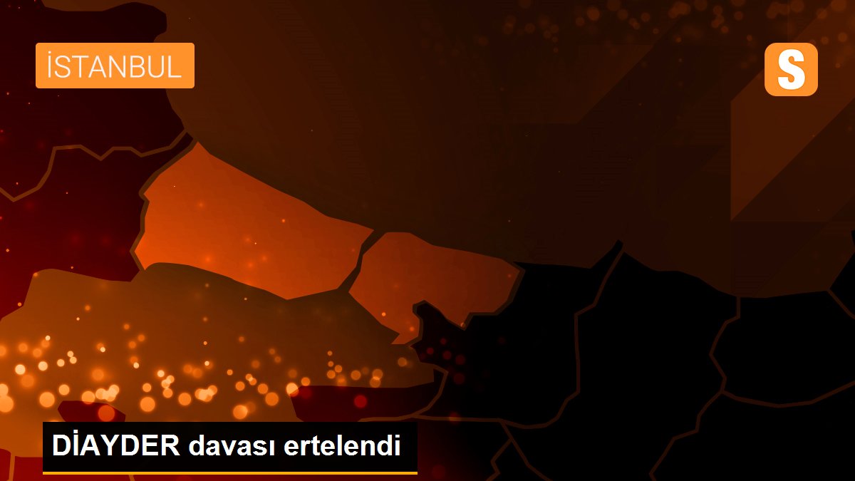 DİAYDER davası başladı