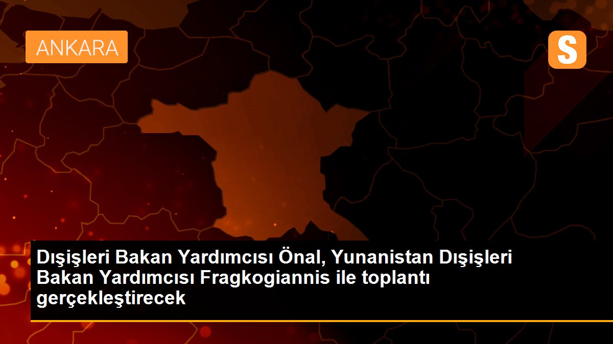 Son dakika haber! Bakan Yardımcısı Önal, Atina\'da Yunan mevkidaşı ile görüşecek