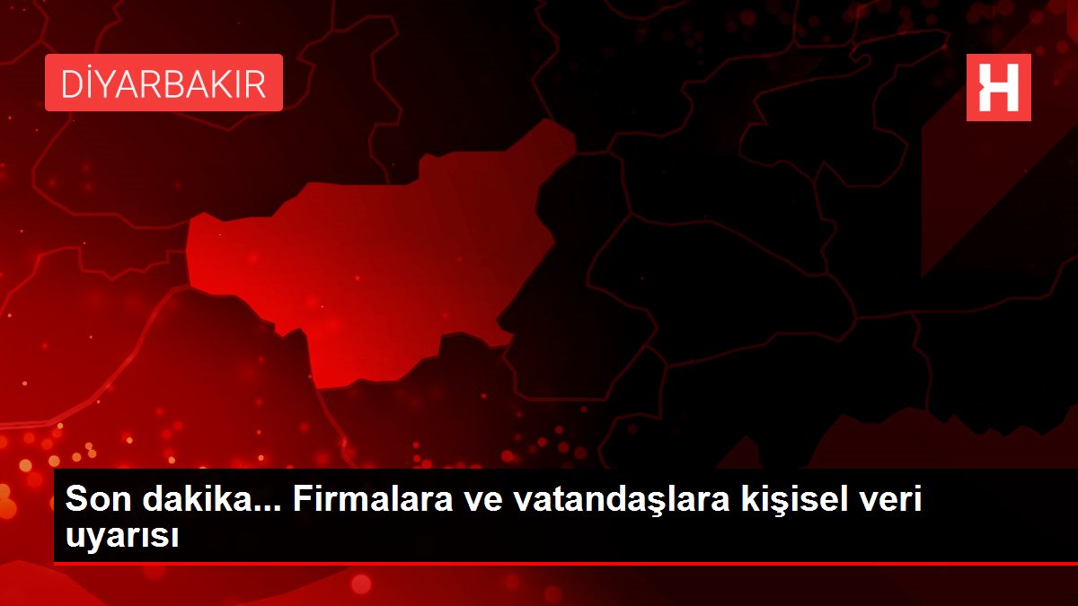 Son dakika... Firmalara ve vatandaşlara kişisel veri uyarısı
