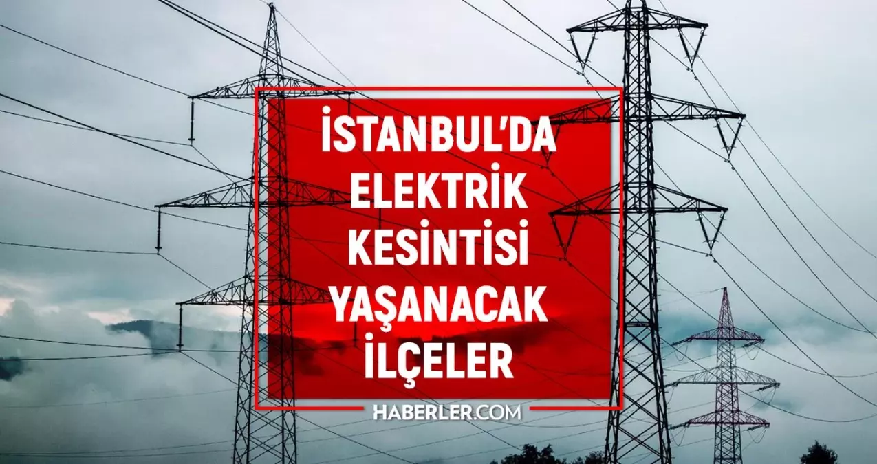 23 Şubat Çarşamba İstanbul elektrik kesintisi! İstanbul\'da elektrik kesintisi yaşanacak ilçeler İstanbul\'da elektrik ne zaman gelecek?