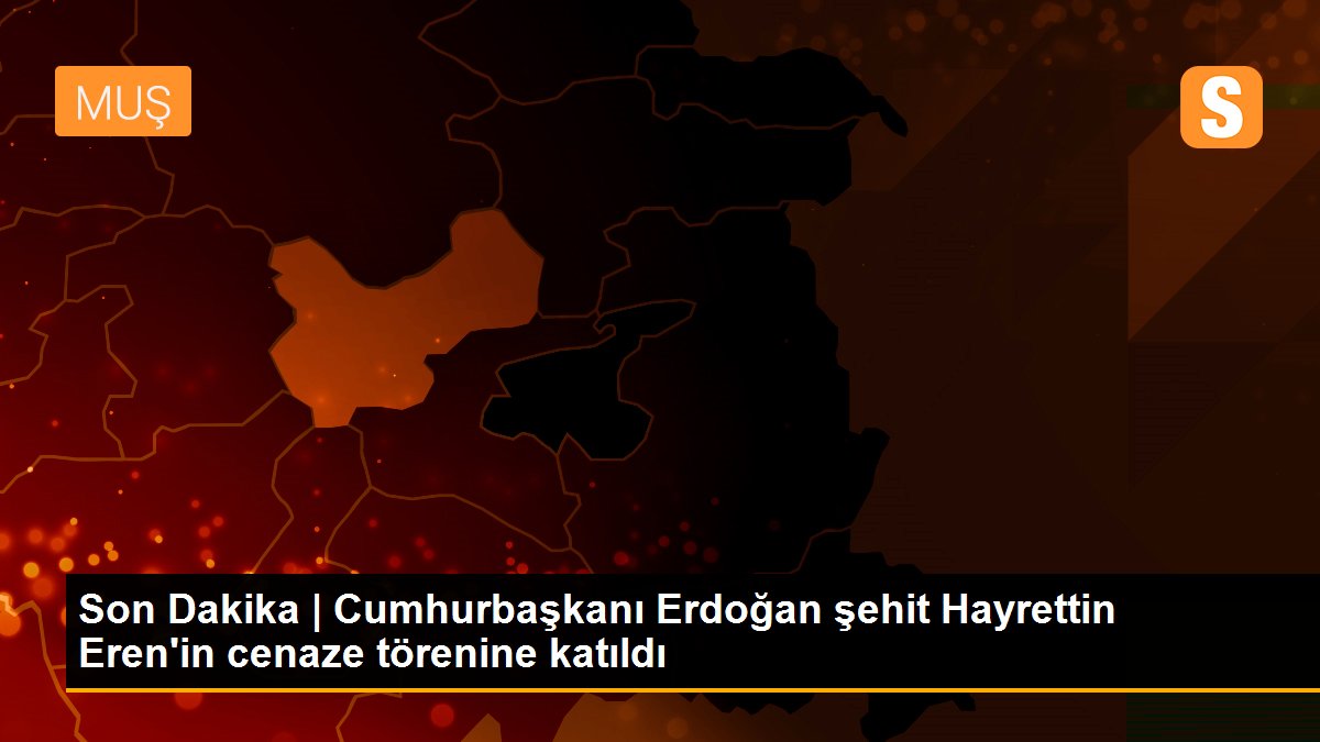 Son Dakika | Cumhurbaşkanı Erdoğan şehit Hayrettin Eren\'in cenaze törenine katıldı