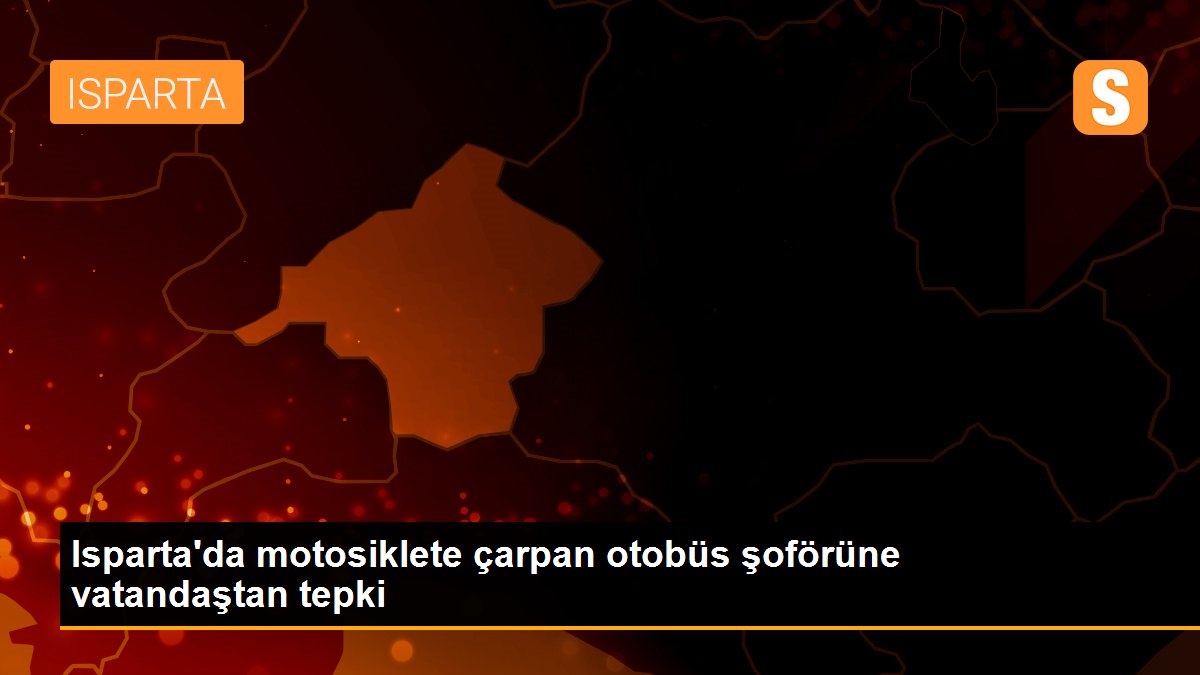 Isparta\'da motosiklete çarpan otobüs şoförüne vatandaştan tepki