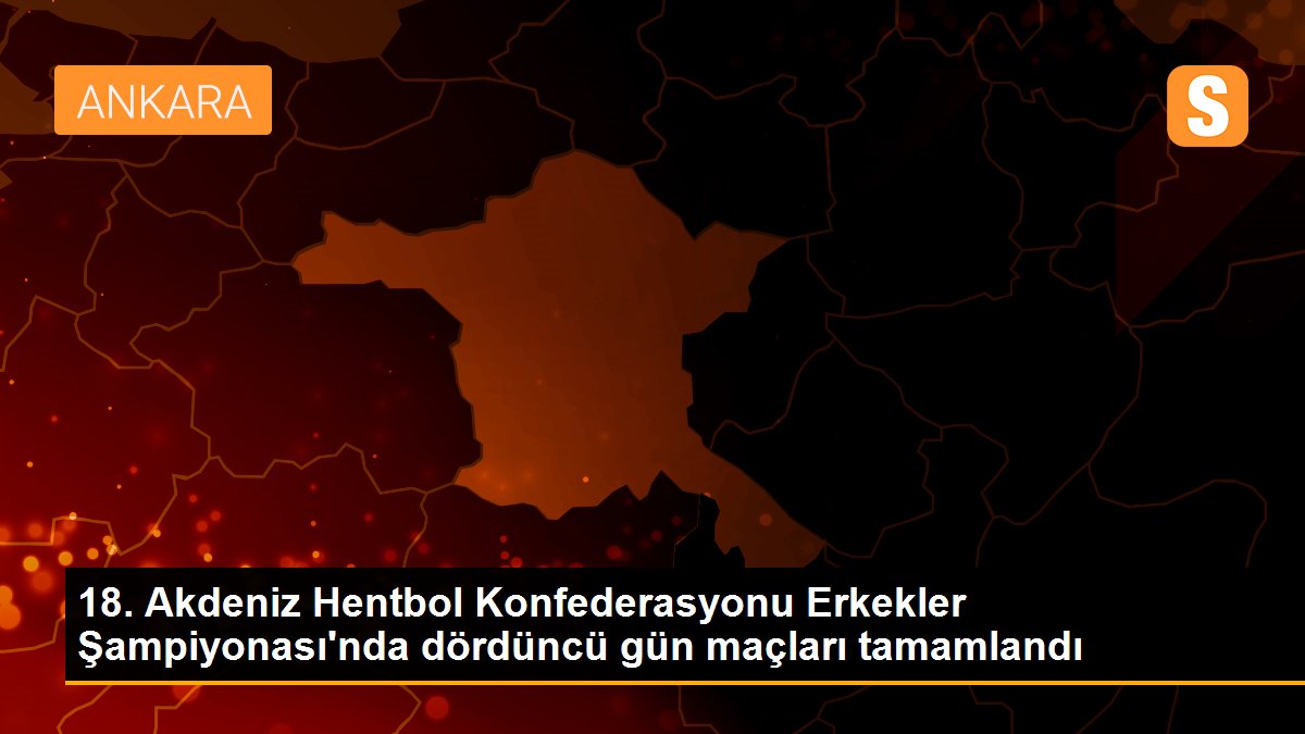18. Akdeniz Hentbol Konfederasyonu Erkekler Şampiyonası\'nda dördüncü gün maçları tamamlandı