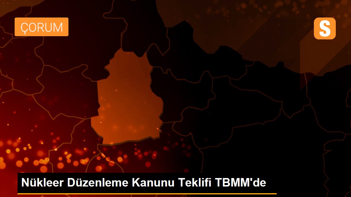 Nükleer Düzenleme Kanunu Teklifi TBMM\'de