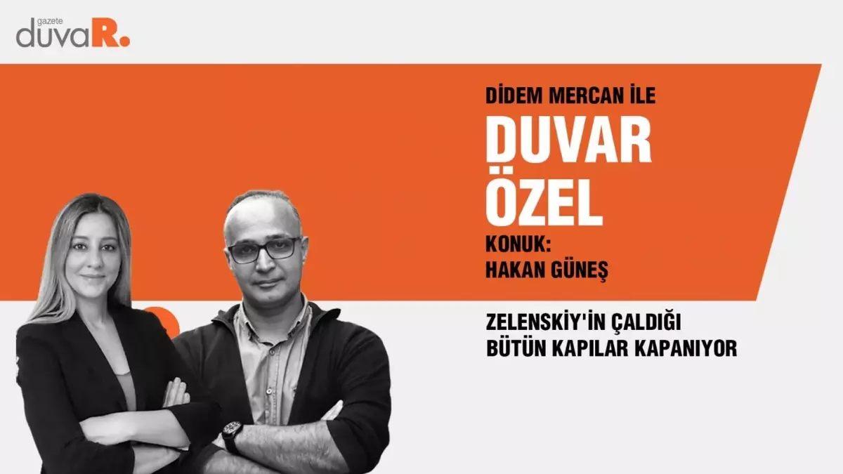 Duvar Özel…Hakan Güneş: Zelenskiy\'in çaldığı bütün kapılar kapanıyor