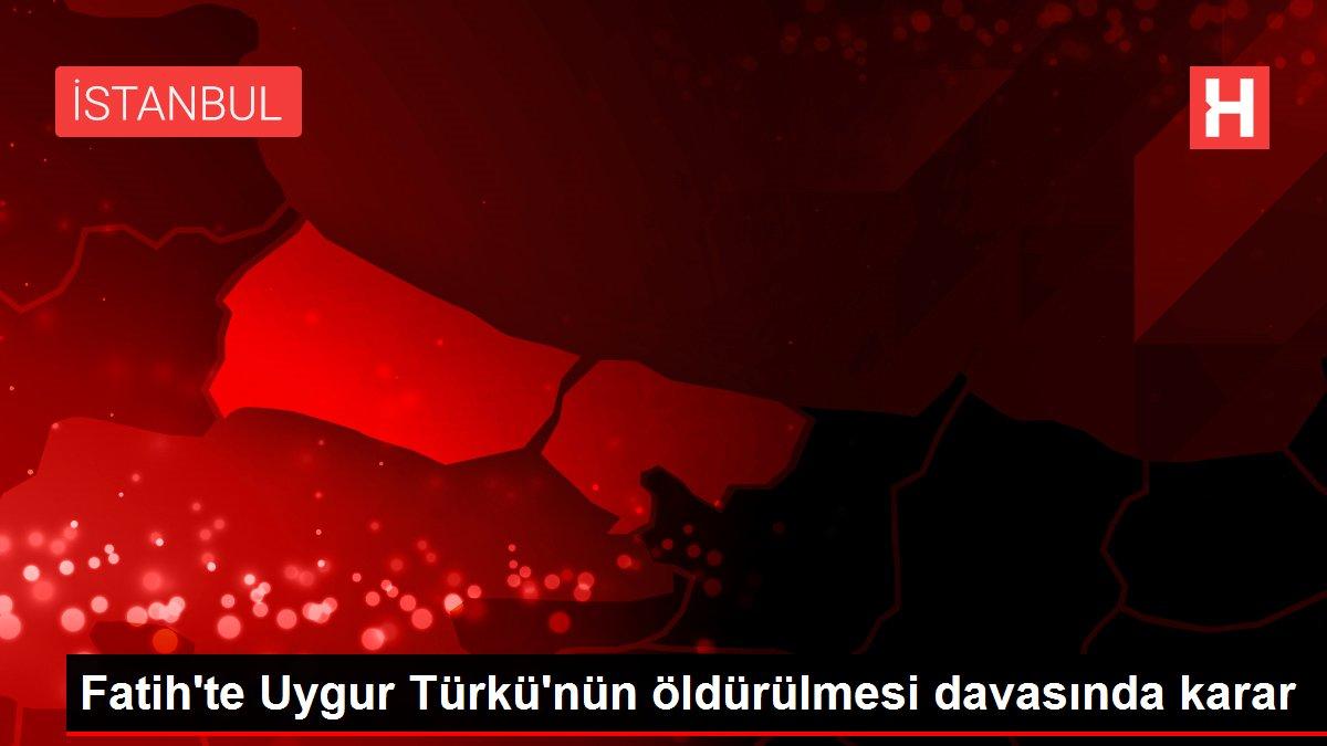 Fatih'te Uygur Türkü'nün öldürülmesi davasında karar