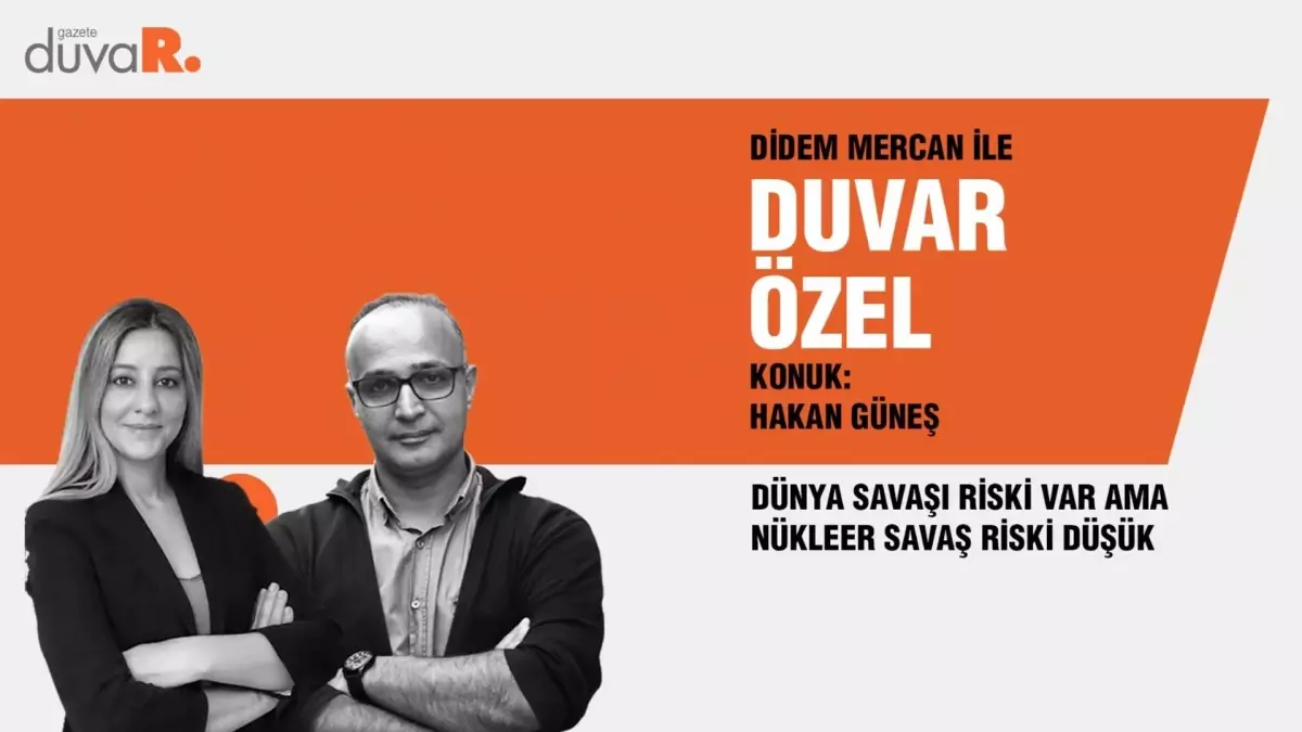 Duvar Özel… Hakan Güneş: Dünya savaşı riski var ama nükleer savaş riski düşük