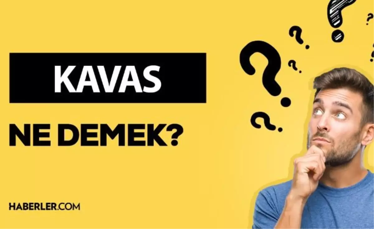 Kavas ne demek? Kavas anlamı ne?