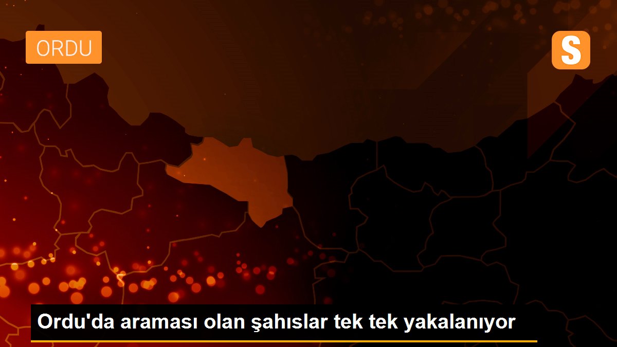 Ordu\'da araması olan şahıslar tek tek yakalanıyor
