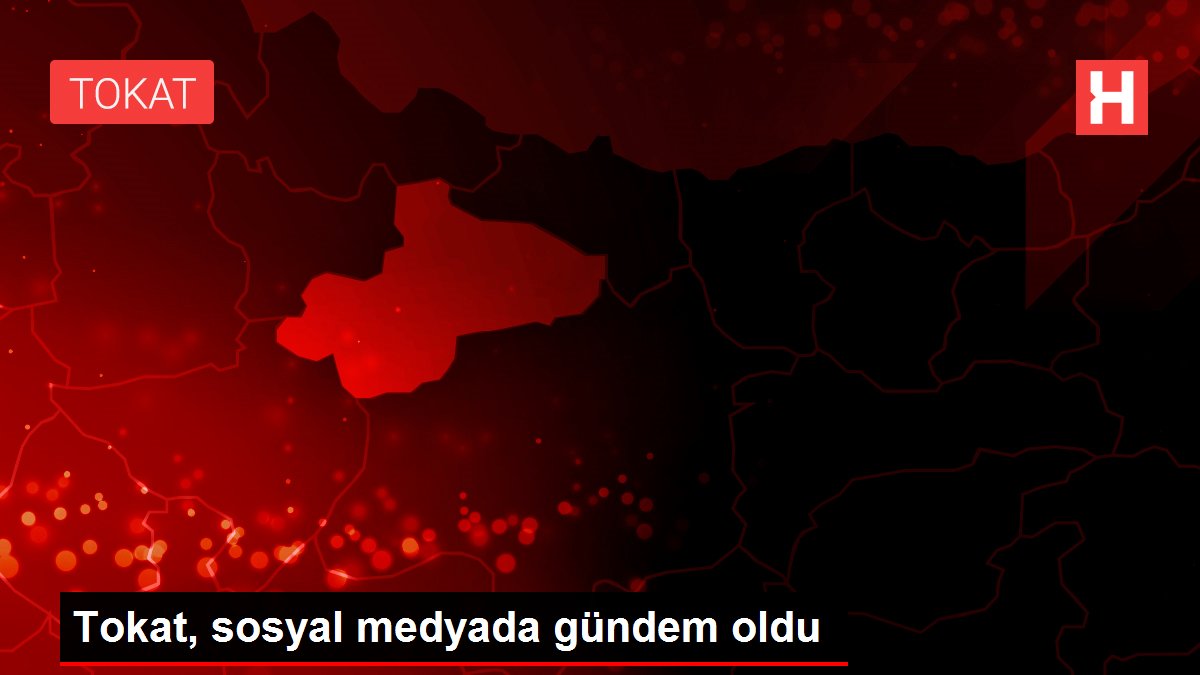 Tokat, sosyal medyada gündem oldu