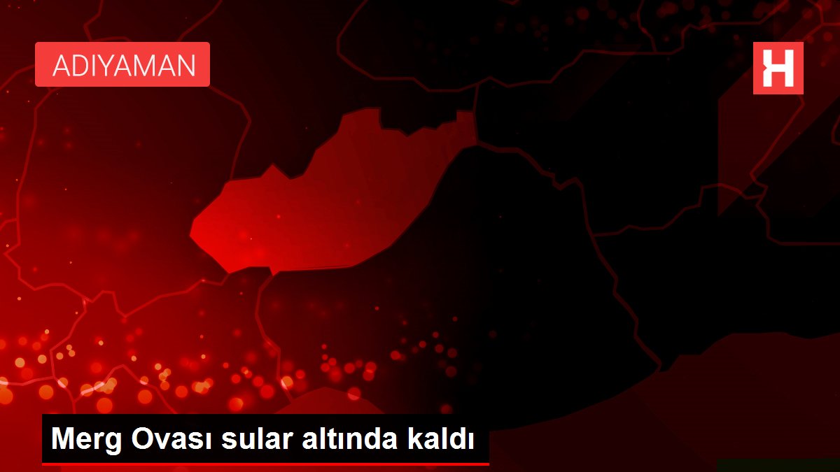 Merg Ovası sular altında kaldı