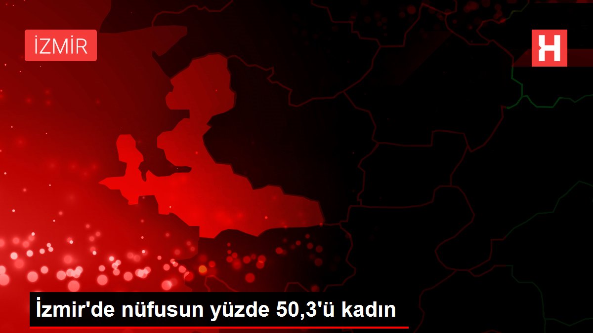 İzmir'de nüfusun yüzde 50,3'ü kadın