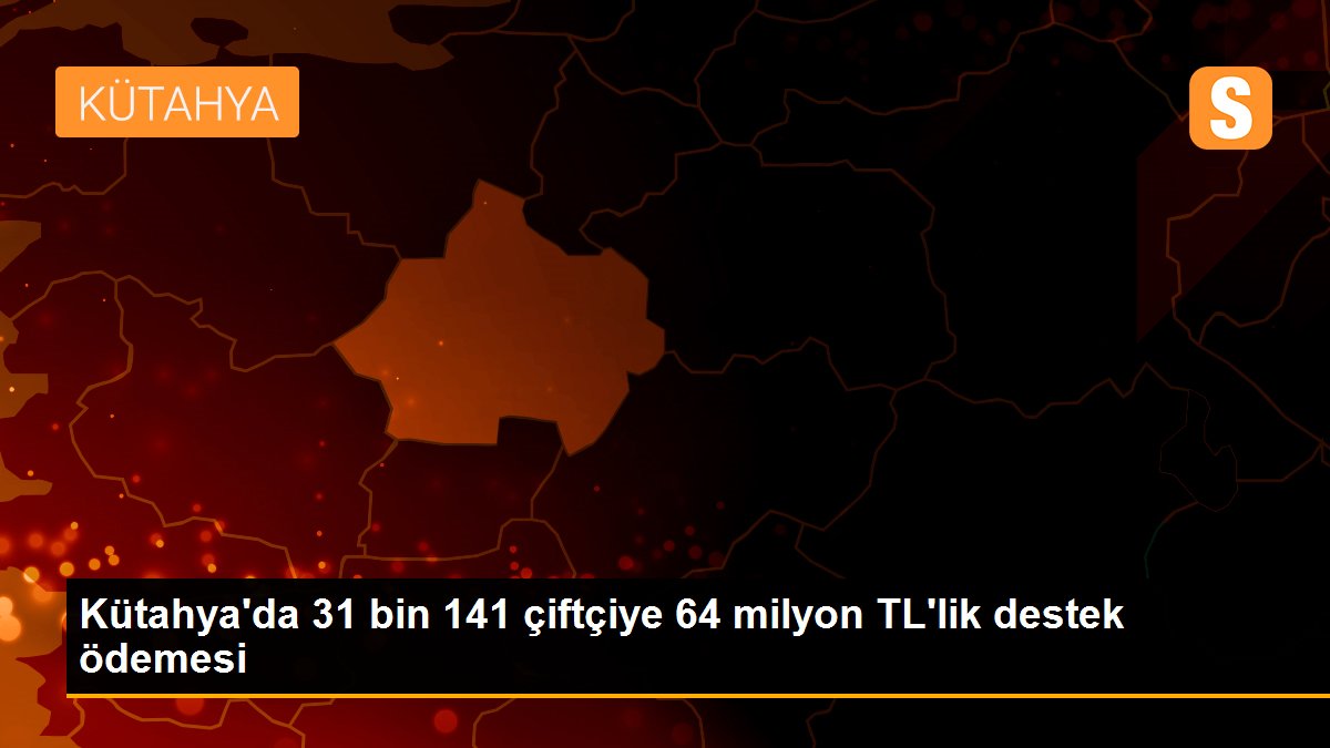 Kütahya\'da 31 bin 141 çiftçiye 64 milyon TL\'lik destek ödemesi