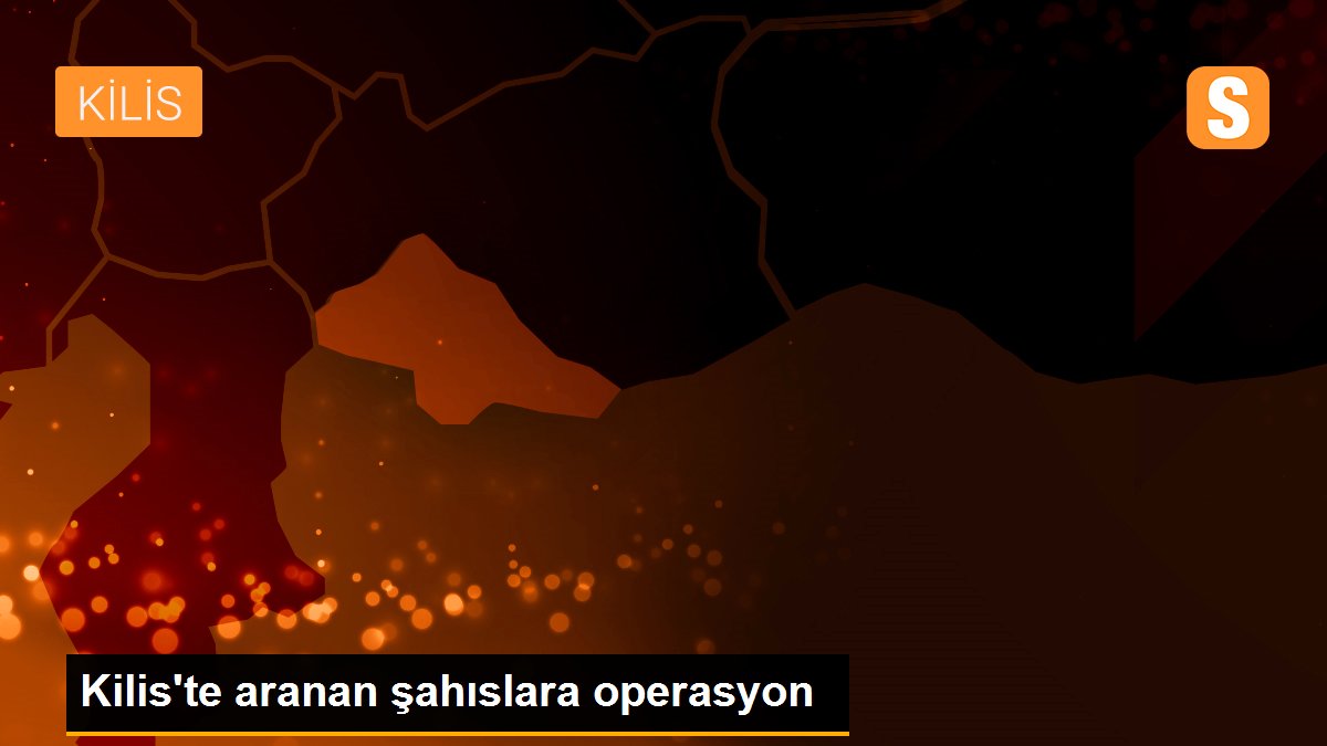 Kilis\'te aranan şahıslara operasyon