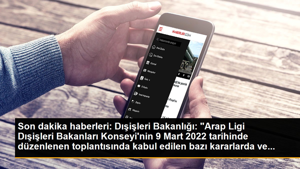 Dışişleri Bakanlığından Arap Ligi Dışişleri Bakanları Konseyi\'nin Türkiye\'yi hedef alan kararlarına tepki Açıklaması