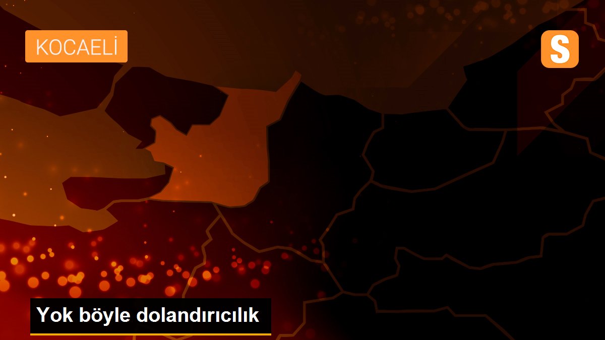 Yok böyle dolandırıcılık