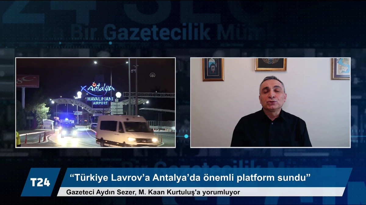 Aydın Sezer: Türkiye, Rusya Dışişleri Bakanı Lavrov\'a Antalya\'da uluslararası platform sunmuş oldu