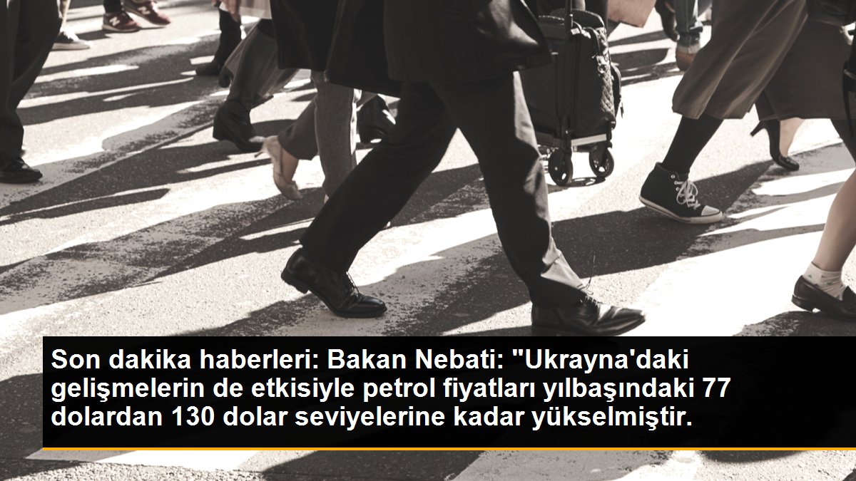 Son dakika haberleri: Bakan Nebati: "Ukrayna\'daki gelişmelerin de etkisiyle petrol fiyatları yılbaşındaki 77 dolardan 130 dolar seviyelerine kadar yükselmiştir.