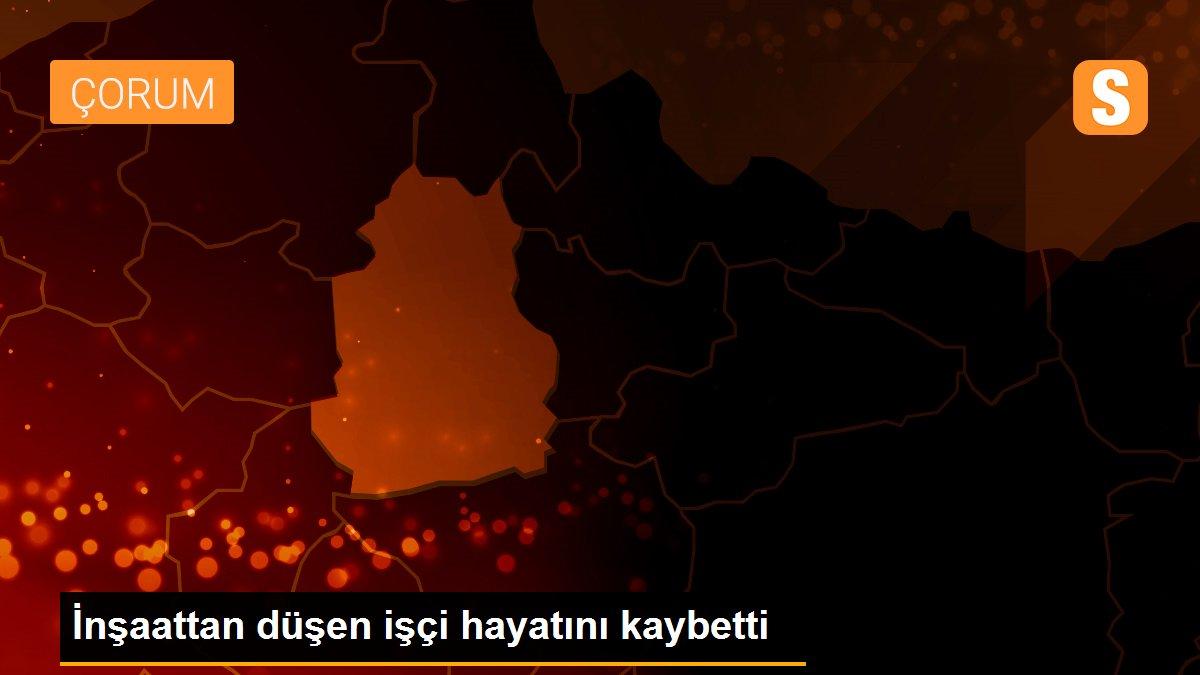 İnşaattan düşen işçi hayatını kaybetti