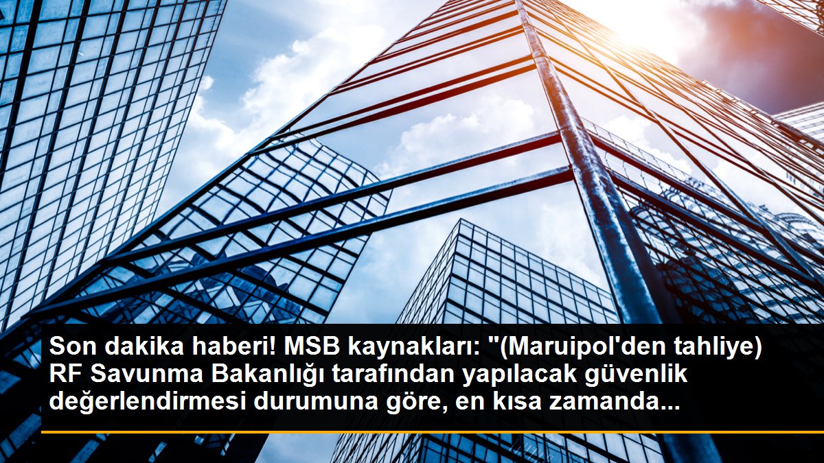 Son dakika haberi! MSB kaynakları: "(Maruipol\'den tahliye) RF Savunma Bakanlığı tarafından yapılacak güvenlik değerlendirmesi durumuna göre, en kısa zamanda...