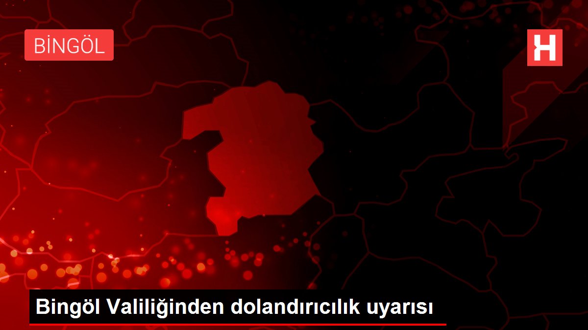 Bingöl Valiliğinden dolandırıcılık uyarısı