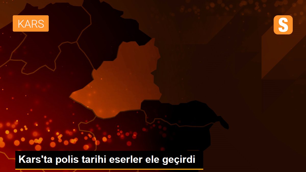 Kars\'ta polis tarihi eserler ele geçirdi
