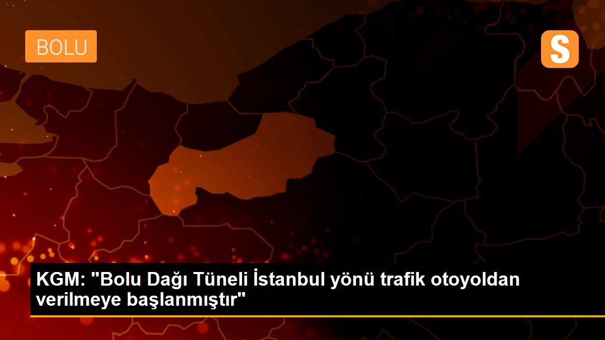 KGM: "Bolu Dağı Tüneli İstanbul yönü trafik otoyoldan verilmeye başlanmıştır"