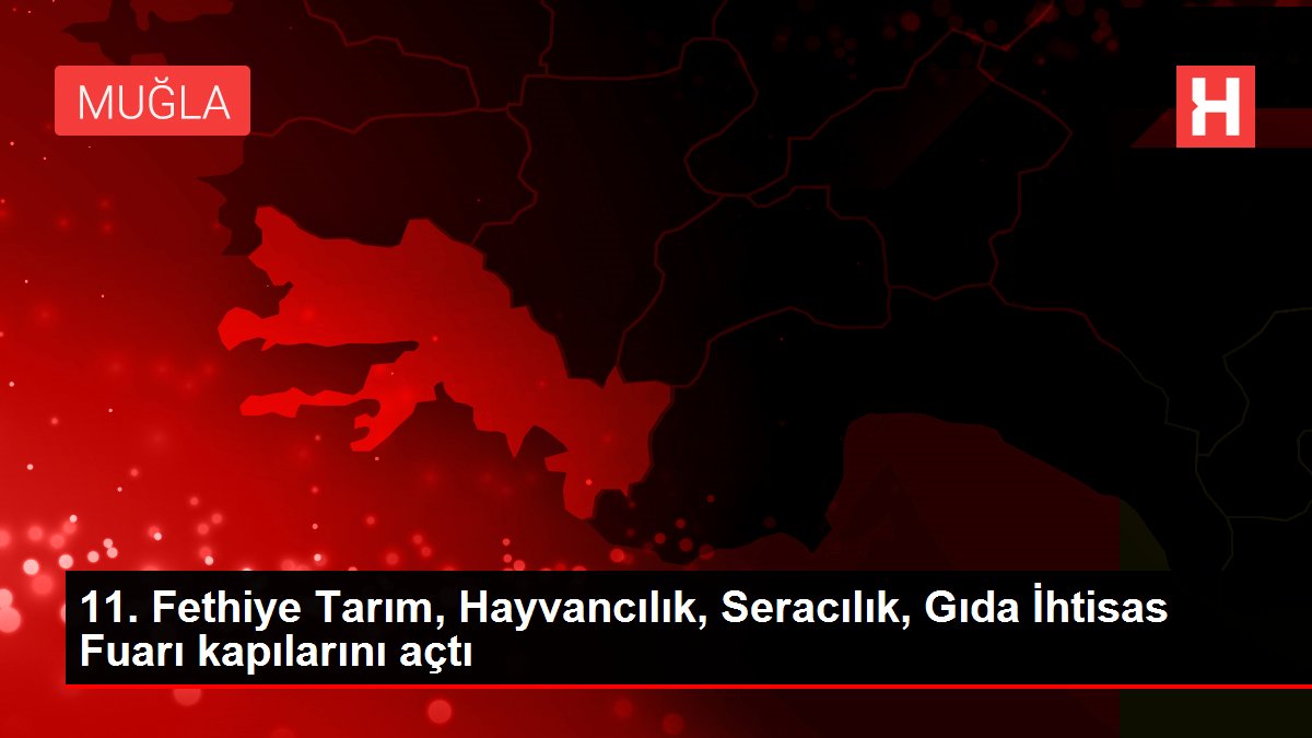 11. Fethiye Tarım, Hayvancılık, Seracılık, Gıda İhtisas Fuarı kapılarını açtı