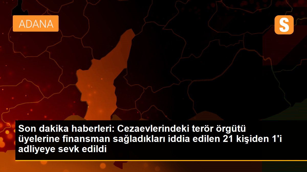 Son dakika haberleri: Cezaevlerindeki terör örgütü üyelerine finansman sağladıkları iddia edilen 21 kişiden 1\'i adliyeye sevk edildi