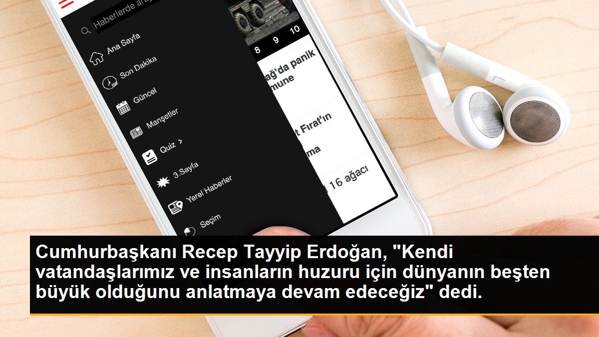 Cumhurbaşkanı Recep Tayyip Erdoğan, "Kendi vatandaşlarımız ve insanların huzuru için dünyanın beşten büyük olduğunu anlatmaya devam edeceğiz" dedi.
