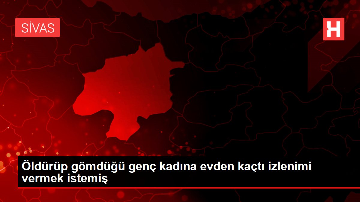 Öldürüp gömdüğü genç kadına evden kaçtı izlenimi vermek istemiş