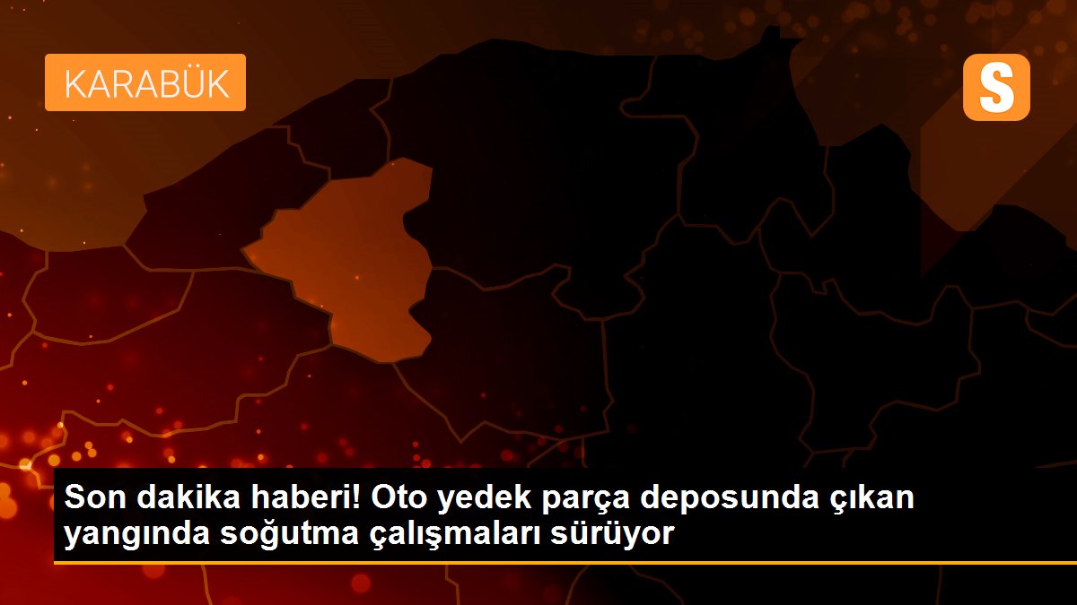 Son dakika haberi! Oto yedek parça deposunda çıkan yangında soğutma çalışmaları sürüyor