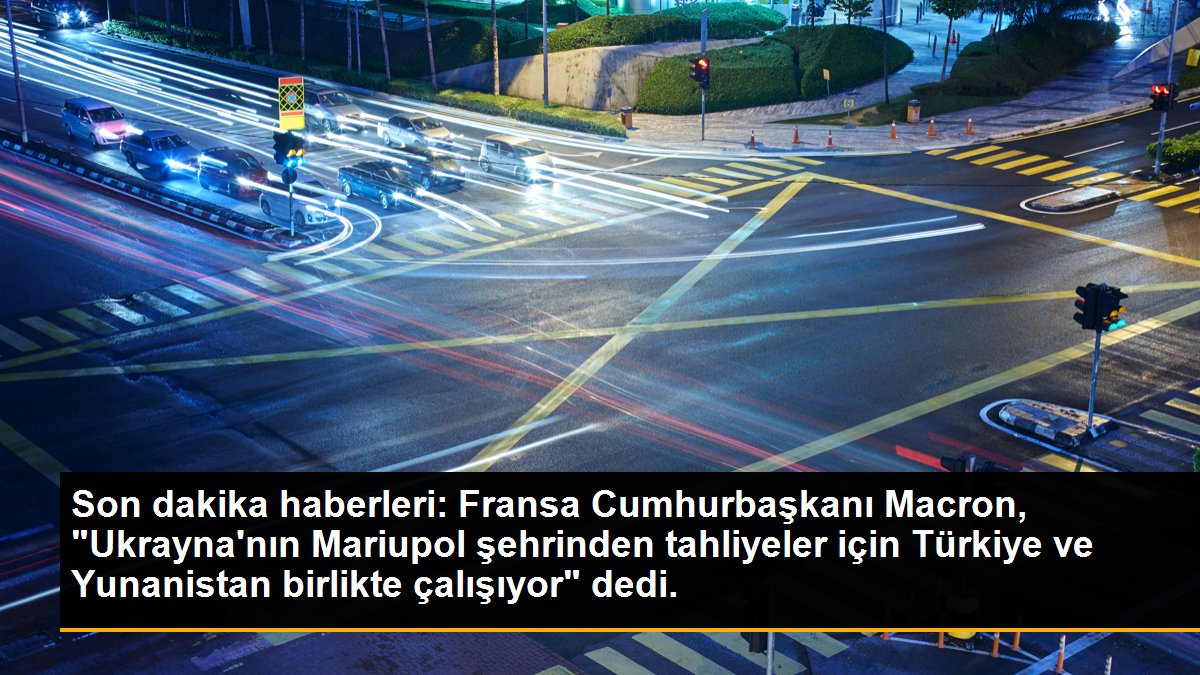 Son dakika haberleri: Fransa Cumhurbaşkanı Macron, "Ukrayna\'nın Mariupol şehrinden tahliyeler için Türkiye ve Yunanistan birlikte çalışıyor" dedi.