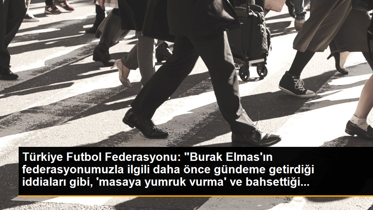 Türkiye Futbol Federasyonu: "Burak Elmas\'ın federasyonumuzla ilgili daha önce gündeme getirdiği iddiaları gibi, \'masaya yumruk vurma\' ve bahsettiği...