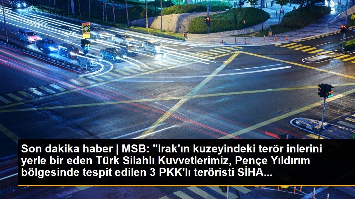 Son dakika haber | MSB: "Irak\'ın kuzeyindeki terör inlerini yerle bir eden Türk Silahlı Kuvvetlerimiz, Pençe Yıldırım bölgesinde tespit edilen 3 PKK\'lı teröristi SİHA...