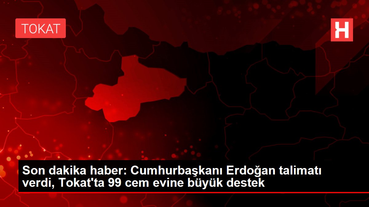 Son dakika haber: Cumhurbaşkanı Erdoğan talimatı verdi, Tokat'ta 99 cem evine büyük destek