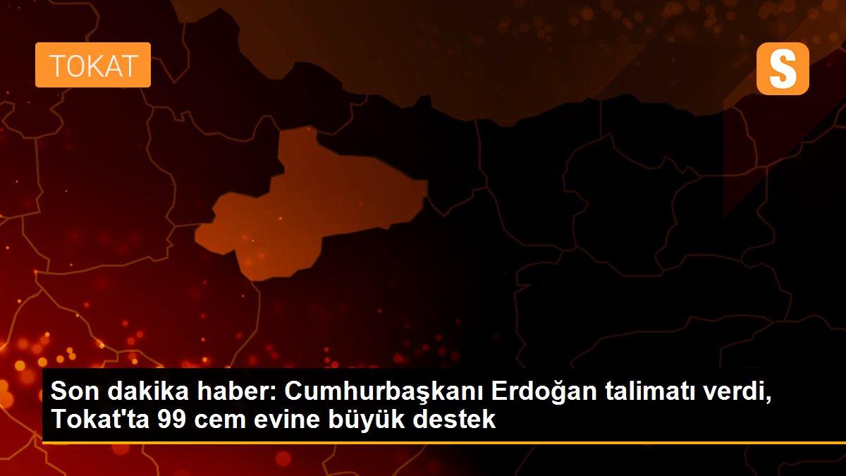 Son dakika haber: Cumhurbaşkanı Erdoğan talimatı verdi, Tokat\'ta 99 cem evine büyük destek