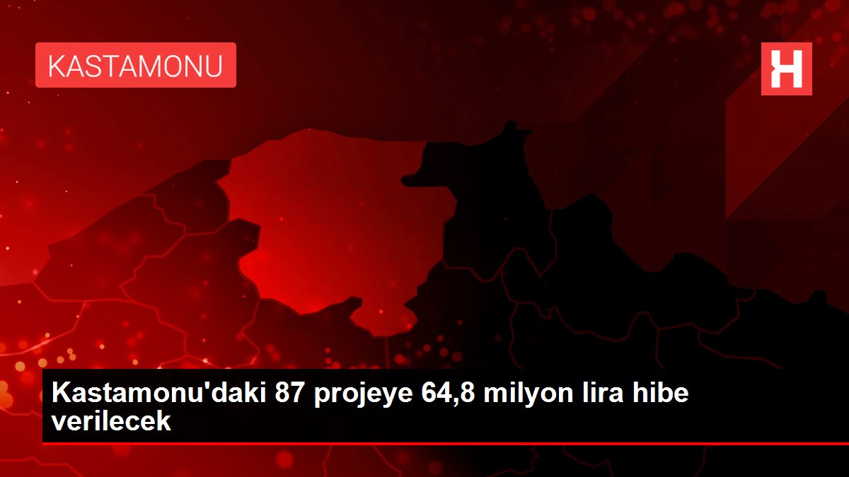 Kastamonu'daki 87 projeye 64,8 milyon lira hibe verilecek