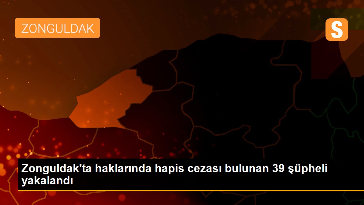 Zonguldak\'ta haklarında hapis cezası bulunan 39 şüpheli yakalandı