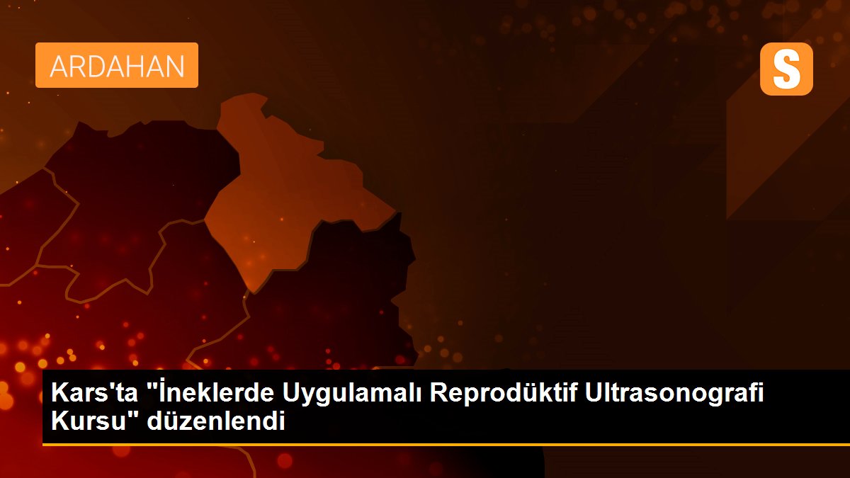 Kars\'ta "İneklerde Uygulamalı Reprodüktif Ultrasonografi Kursu" düzenlendi