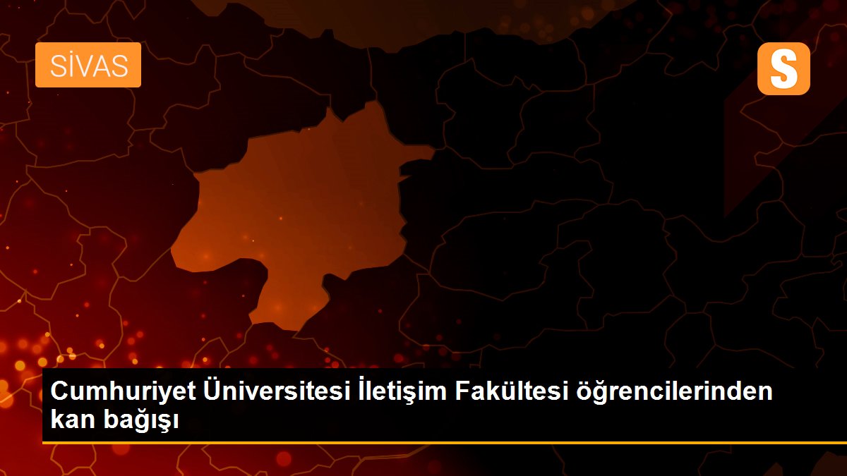 Cumhuriyet Üniversitesi İletişim Fakültesi öğrencilerinden kan bağışı