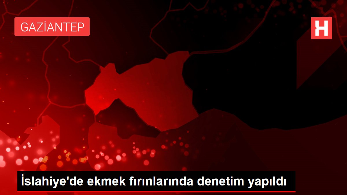 İslahiye'de ekmek fırınlarında denetim yapıldı