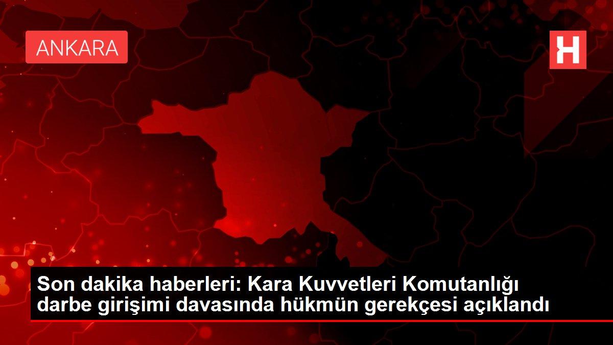 Son dakika haberleri: Kara Kuvvetleri Komutanlığı darbe girişimi davasında hükmün gerekçesi açıklandı