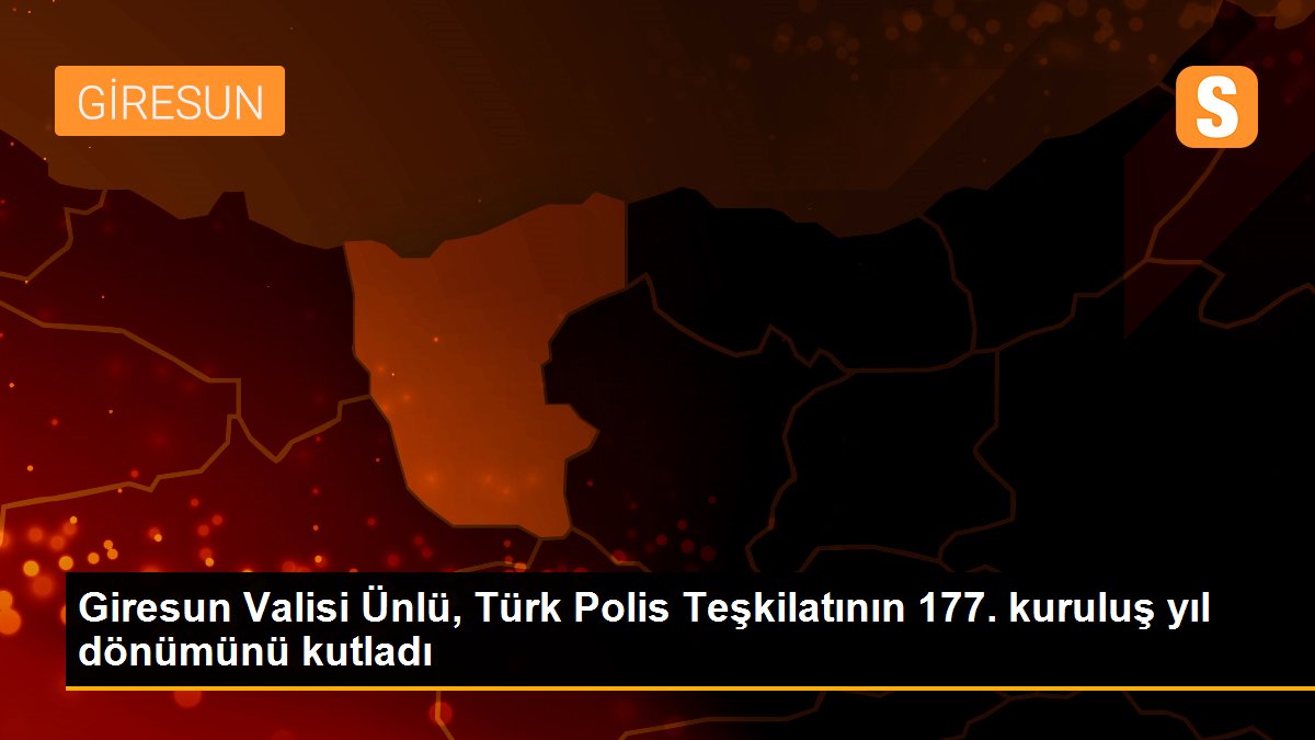 Giresun Valisi Ünlü, Türk Polis Teşkilatının 177. kuruluş yıl dönümünü kutladı