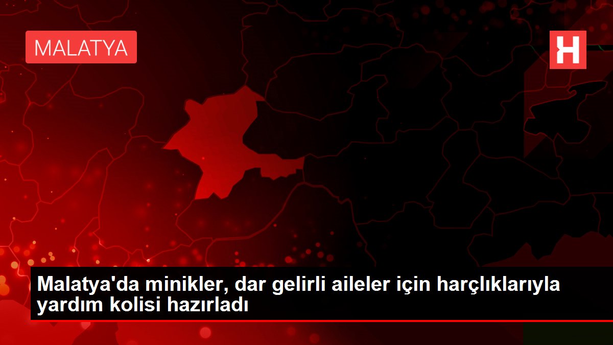 Malatya'da minikler, dar gelirli aileler için harçlıklarıyla yardım kolisi hazırladı