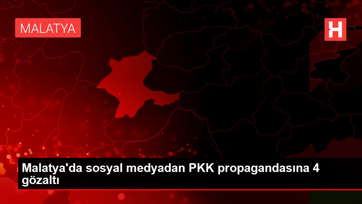 Malatya'da sosyal medyadan PKK propagandasına 4 gözaltı